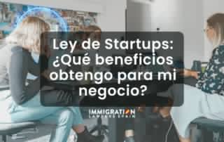 Ley de Startups en Espana que beneficios obtengo para mi negocio si soy extranjero